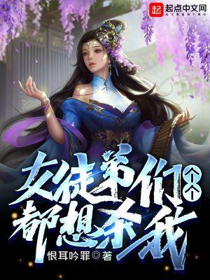 女徒弟们个个都想杀我完结